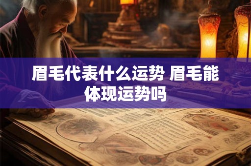 眉毛代表什么运势 眉毛能体现运势吗