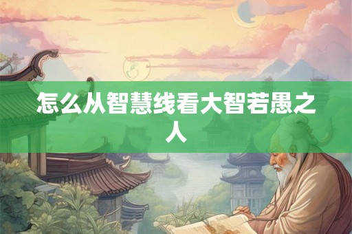 怎么从智慧线看大智若愚之人