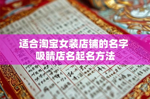 适合淘宝女装店铺的名字 吸睛店名起名方法