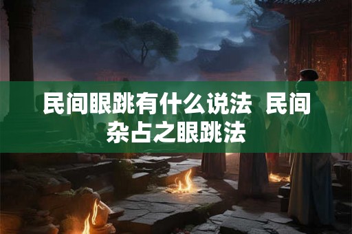 民间眼跳有什么说法  民间杂占之眼跳法