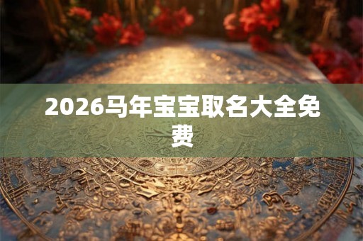 2026马年宝宝取名大全免费