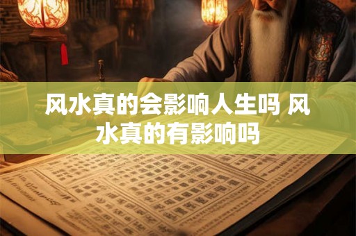 风水真的会影响人生吗 风水真的有影响吗