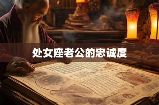 处女座老公的忠诚度