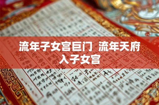流年子女宫巨门  流年天府入子女宫