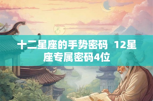 十二星座的手势密码  12星座专属密码4位