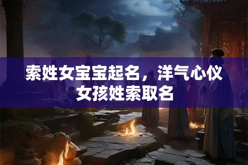 索姓女宝宝起名，洋气心仪女孩姓索取名