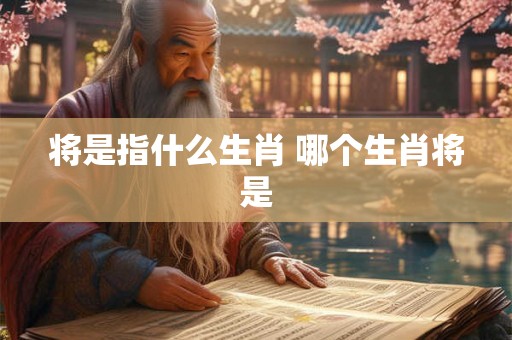 将是指什么生肖 哪个生肖将是