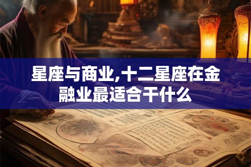 星座与商业,十二星座在金融业最适合干什么