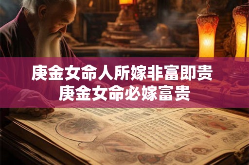 庚金女命人所嫁非富即贵 庚金女命必嫁富贵