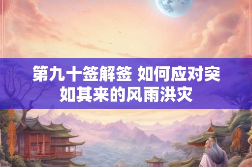 第九十签解签 如何应对突如其来的风雨洪灾