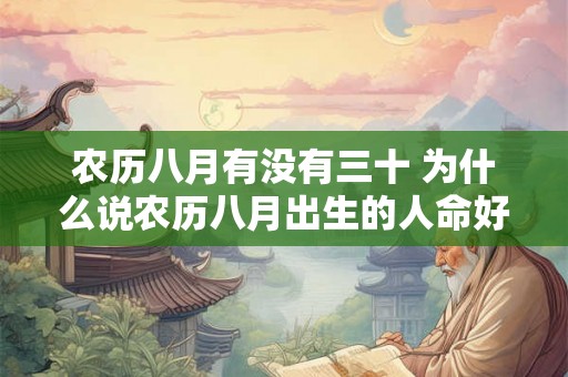 农历八月有没有三十 为什么说农历八月出生的人命好