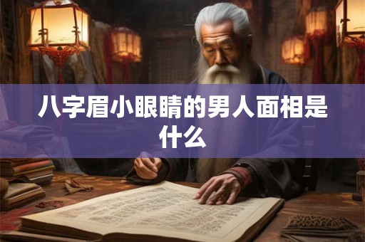 八字眉小眼睛的男人面相是什么