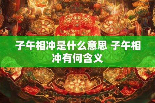 子午相冲是什么意思 子午相冲有何含义