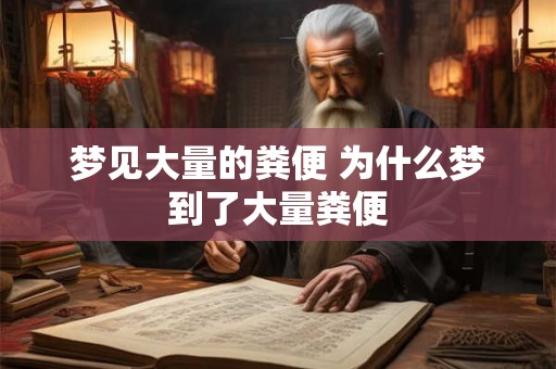 梦见大量的粪便 为什么梦到了大量粪便 梦见大量的粪便 为什么梦到了大量粪便