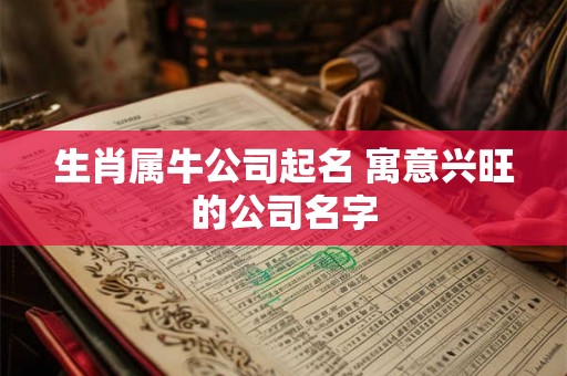 生肖属牛公司起名 寓意兴旺的公司名字