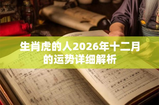 生肖虎的人2026年十二月的运势详细解析