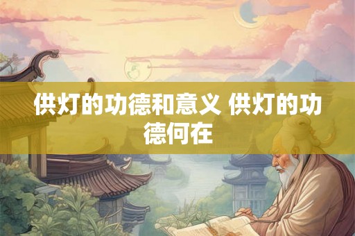 供灯的功德和意义 供灯的功德何在 供灯的功德和意义 供灯的功德何在