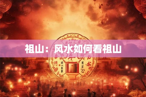 祖山：风水如何看祖山