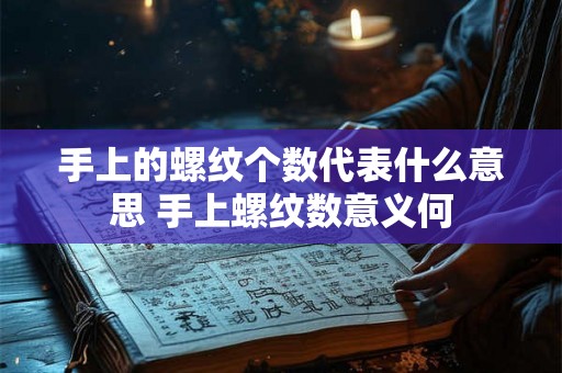 手上的螺纹个数代表什么意思 手上螺纹数意义何