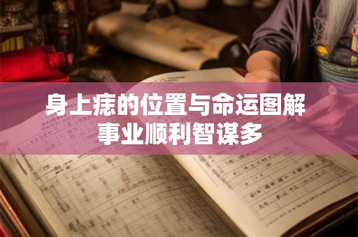 身上痣的位置与命运图解 事业顺利智谋多