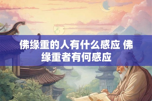 佛缘重的人有什么感应 佛缘重者有何感应