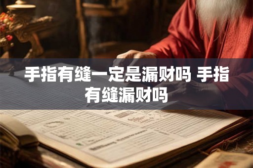 手指有缝一定是漏财吗 手指有缝漏财吗