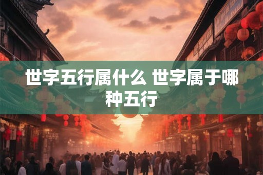 世字五行属什么 世字属于哪种五行