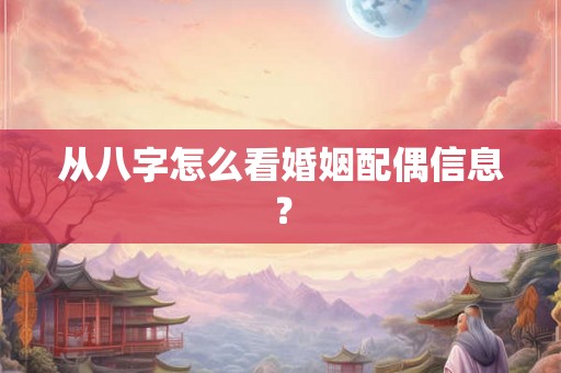 从八字怎么看婚姻配偶信息？