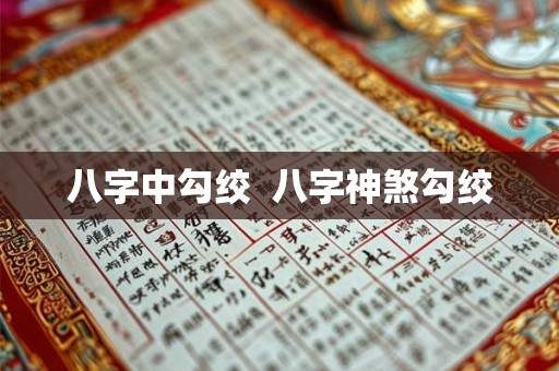 八字中勾绞 八字神煞勾绞 八字中勾绞 八字神煞勾绞