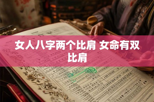 女人八字两个比肩 女命有双比肩