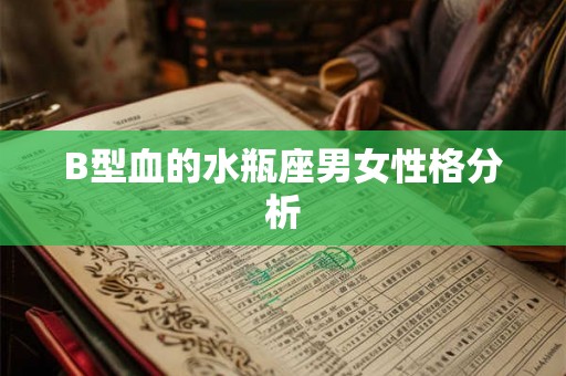 B型血的水瓶座男女性格分析