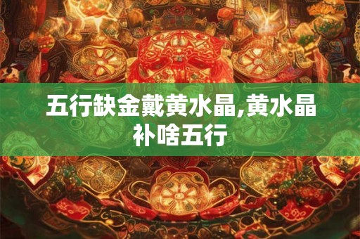 五行缺金戴黄水晶,黄水晶补啥五行