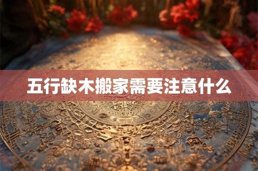 五行缺木搬家需要注意什么