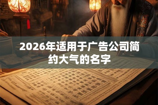 2026年适用于广告公司简约大气的名字