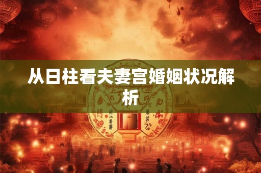 从日柱看夫妻宫婚姻状况解析
