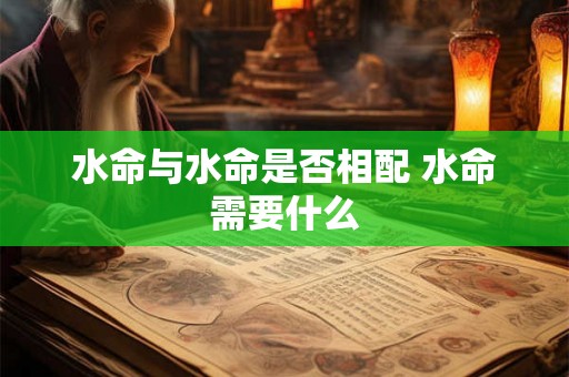 水命与水命是否相配 水命需要什么