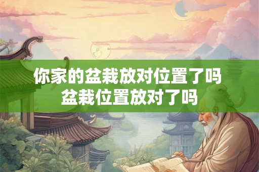 你家的盆栽放对位置了吗 盆栽位置放对了吗