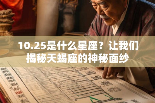 10.25是什么星座?让我们揭秘天蝎座的神秘面纱 10.25是什么星座?让我们揭秘天蝎座的神秘面纱