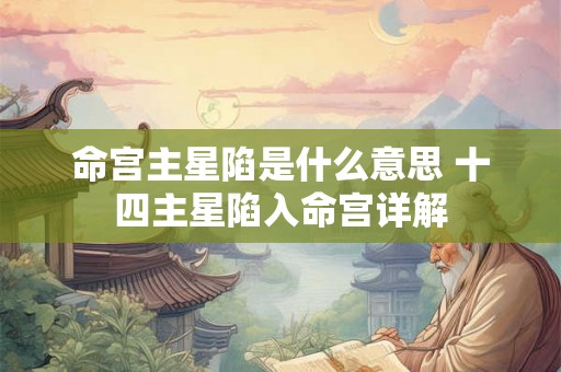 命宫主星陷是什么意思 十四主星陷入命宫详解