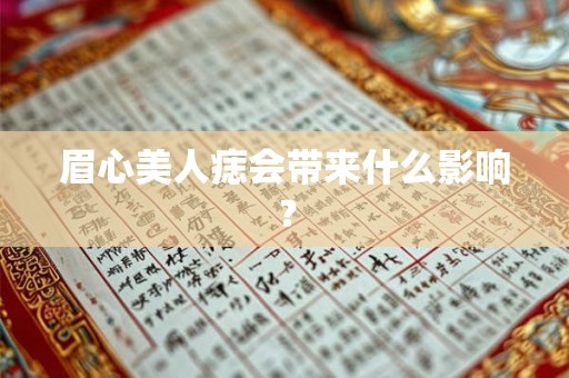 眉心美人痣会带来什么影响? 眉心美人痣会带来什么影响?