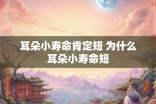 耳朵小寿命肯定短 为什么耳朵小寿命短