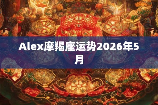 Alex摩羯座运势2026年5月