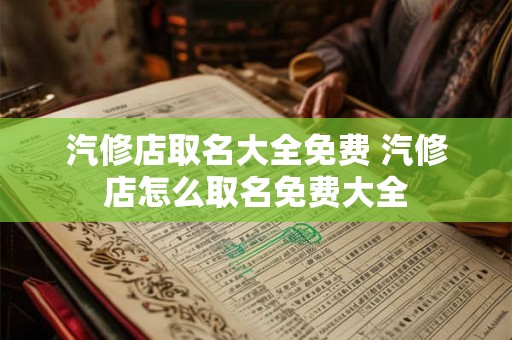 汽修店取名大全免费 汽修店怎么取名免费大全