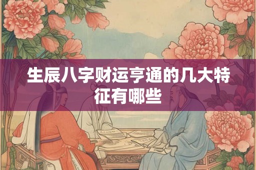 生辰八字财运亨通的几大特征有哪些