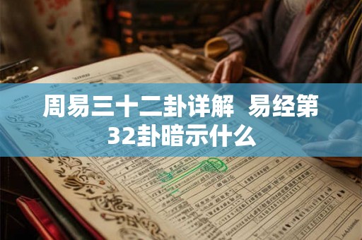 周易三十二卦详解  易经第32卦暗示什么