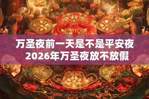 万圣夜前一天是不是平安夜  2026年万圣夜放不放假
