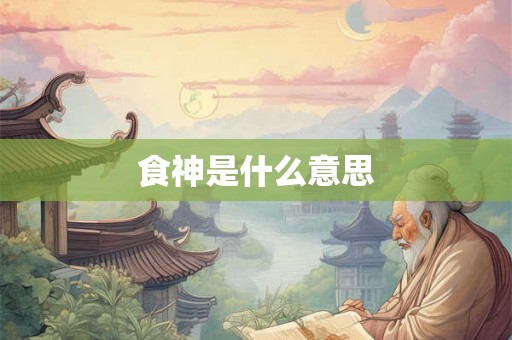 食神是什么意思 食神是什么意思