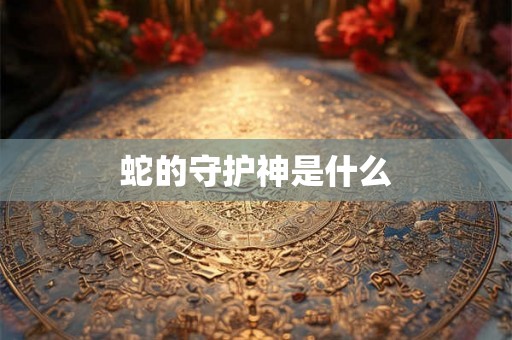 蛇的守护神是什么
