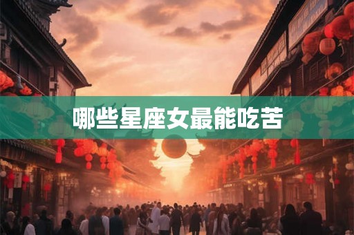 哪些星座女最能吃苦