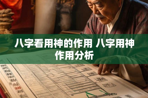 八字看用神的作用 八字用神作用分析